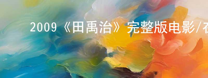 ﻿陈泽豪的动漫综艺大全,﻿2009《田禹治》完整版电影/在线观看/百度云-美剧天堂